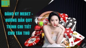 Đăng ký Mebet - Hướng dẫn quy trình chi tiết cho tân thủ