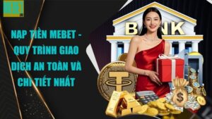 Nạp tiền Mebet - Quy trình giao dịch an toàn và chi tiết nhất
